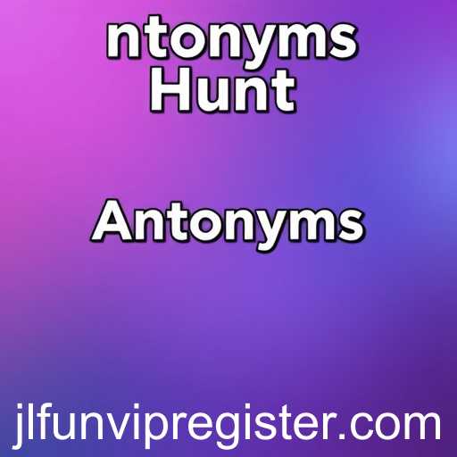 The Educational Thrills of Antonyms Hunt: A Linguistic Gaming Adventure